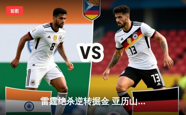 雷霆绝杀逆转掘金 亚历山大37分导演季后赛惊天逆转