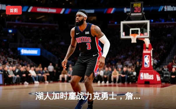 湖人加时鏖战力克勇士，詹姆斯狂砍三双率队挺进季后赛