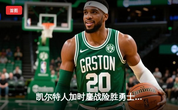 凯尔特人加时鏖战险胜勇士，塔图姆44分创赛季新高