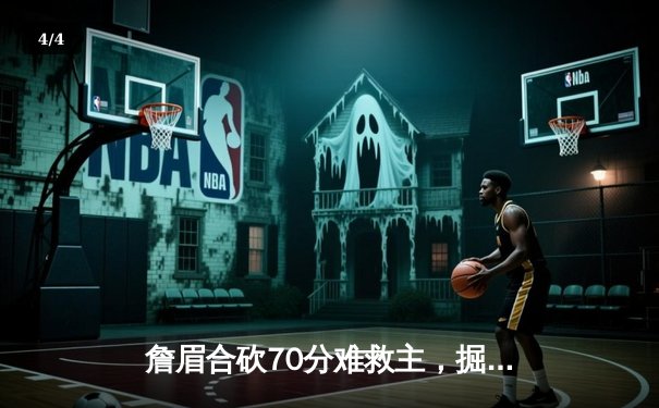 詹眉合砍70分难救主，掘金逆转湖人豪取开门红 - 4