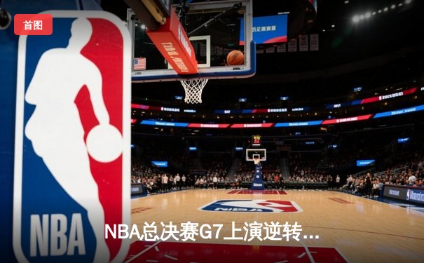NBA总决赛G7上演逆转传奇，詹姆斯40+三双助湖人加时险胜雄鹿夺冠