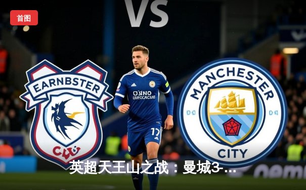 英超天王山之战：曼城3-1逆转曼联，哈兰德双响锁定胜局