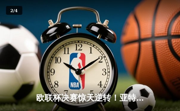欧联杯决赛惊天逆转！亚特兰大3-0完胜勒沃库森终结51场不败神话 - 2