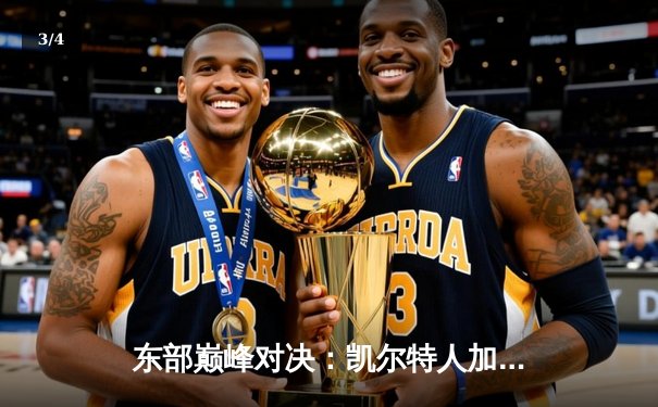 东部巅峰对决：凯尔特人加时险胜雄鹿，塔图姆狂砍42分创赛季新高 - 3