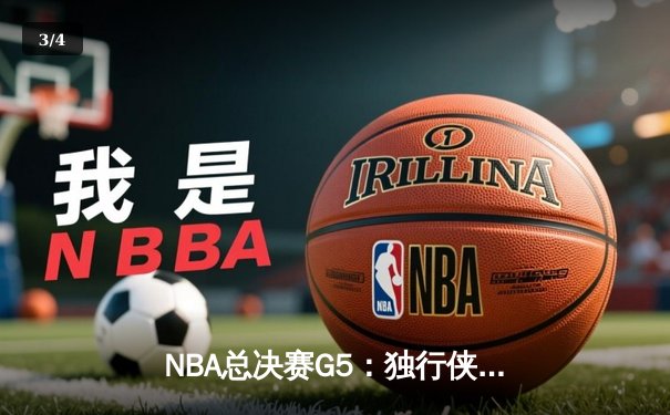 NBA总决赛G5：独行侠险胜凯尔特人，东契奇狂砍40+三双力挽狂澜 - 3